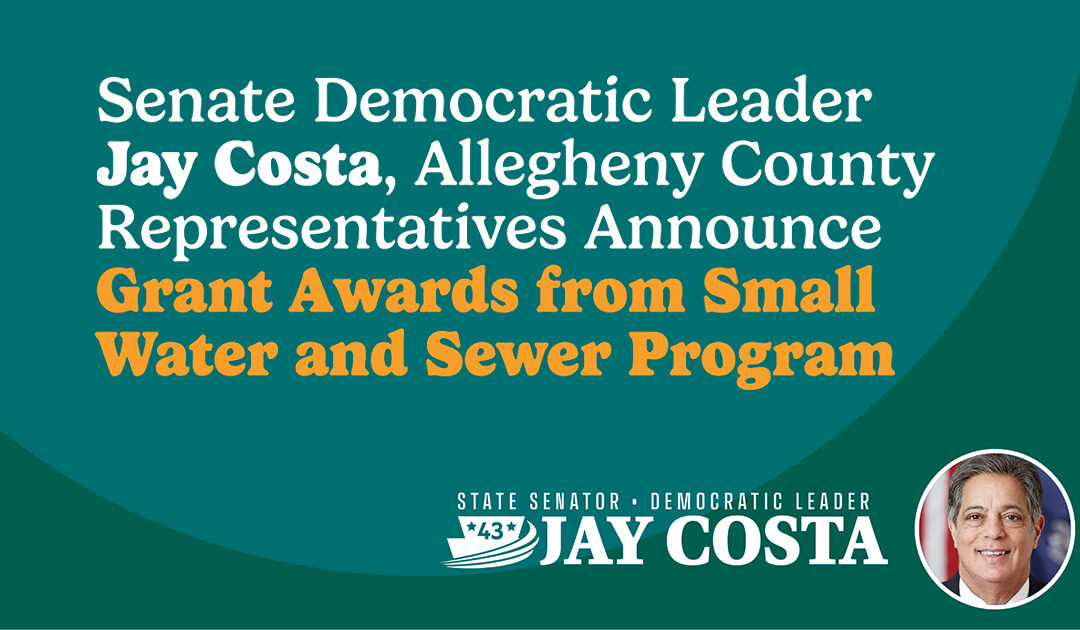 Senate Democratic Leader Jay Costa, Allegheny County Representatives Announce Grant Awards from Small Water and Sewer Program