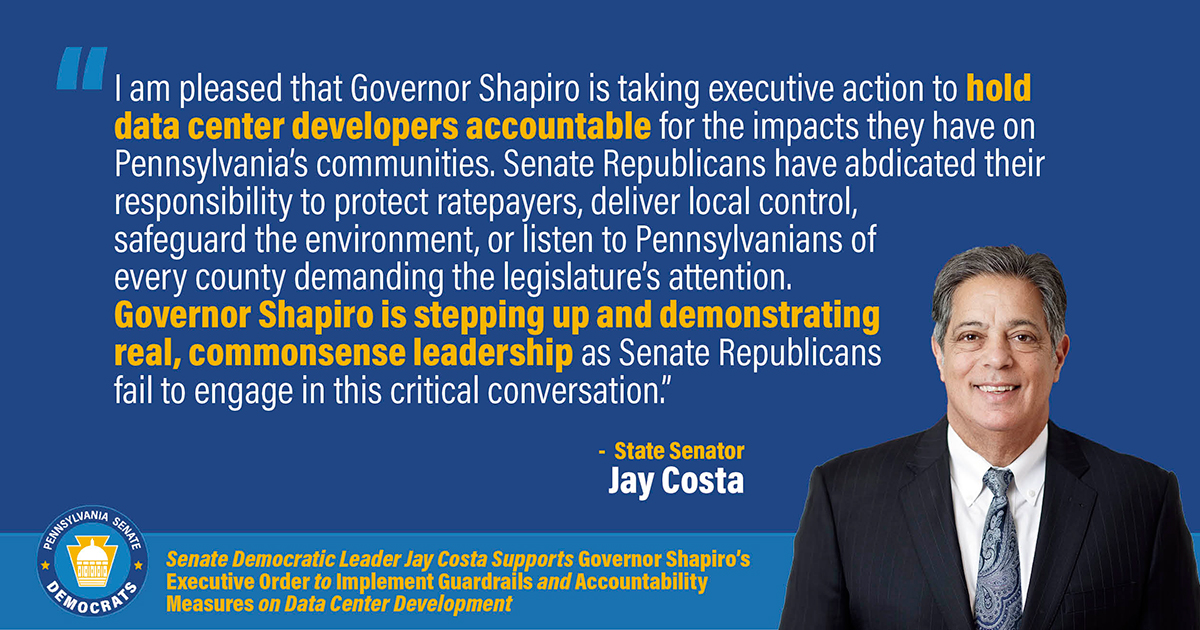 “I am pleased that Governor Shapiro is taking executive action to hold data center developers accountable for the impacts they have on Pennsylvania’s communities. Senate Republicans have abdicated their responsibility to protect ratepayers, deliver local control, safeguard the environment, or listen to Pennsylvanians of every county demanding the legislature’s attention. Governor Shapiro is stepping up and demonstrating real, commonsense leadership as Senate Republicans fail to engage in this critical conversation.”